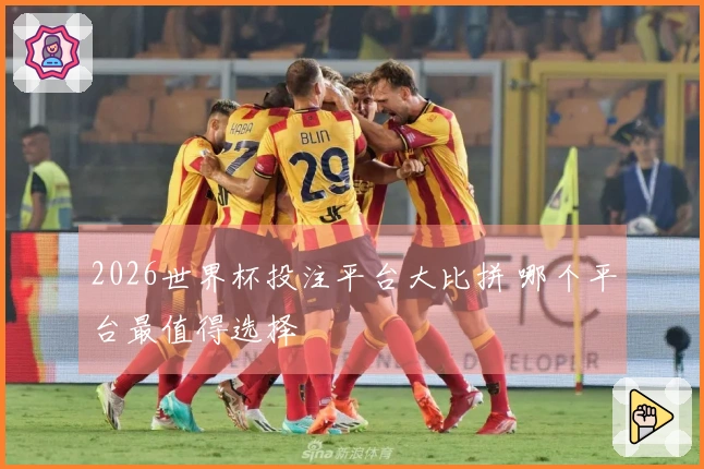 2026世界杯投注平台大比拼 哪个平台最值得选择